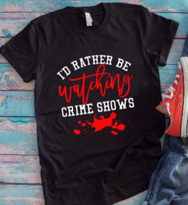 I'd Rather Be Watching Crime Shows Black Unisex Short Sleeve T-shirt
