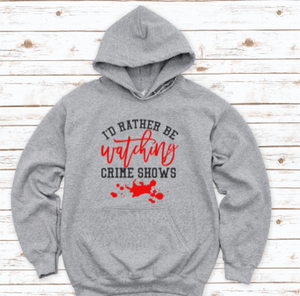 I'd Rather Be Watching Crime Shows Gray Unisex Hoodie Sweatshirt