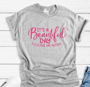 It's a Beautiful Day to Leave Me Alone Gray Short Sleeve Unisex T-shirt