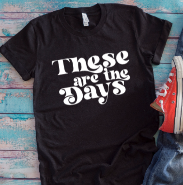 These Are The Days Black Unisex Short Sleeve T-shirt