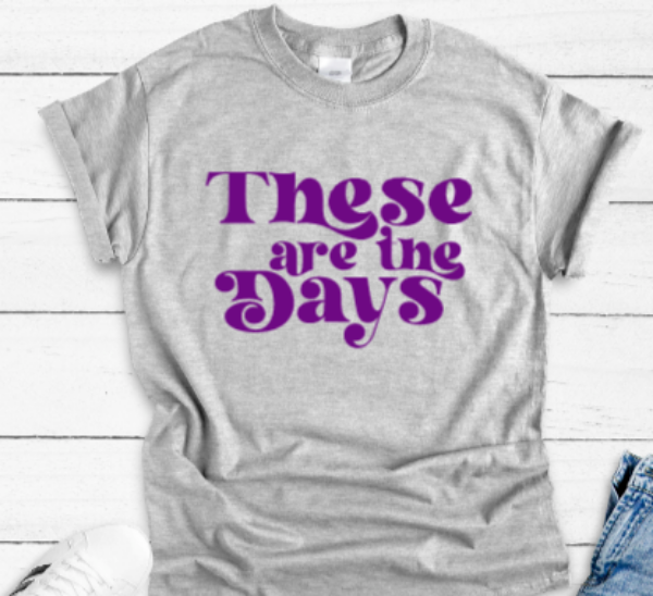 These Are The Days Gray Unisex Short Sleeve T-shirt