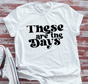 These Are The Days White Short Sleeve T-shirt