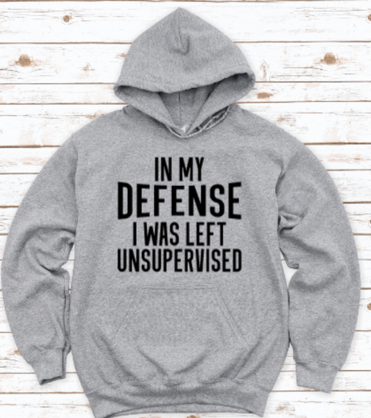In My Defense I Was Left Unsupervised Gray Unisex Hoodie Sweatshirt