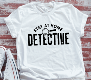 Stay At Home Detective  White Short Sleeve T-shirt