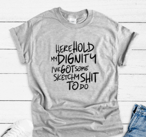 Here Hold My Dignity, I've Got Some Sketchy Sh!t To Do, Gray Short Sleeve T-shirt