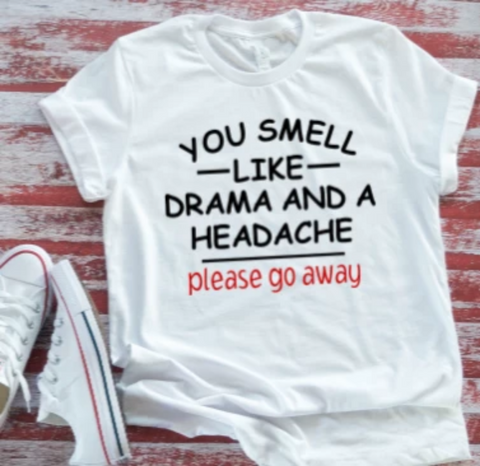 You Smell Like Drama and a Headache, Please Go Away, White Short Sleeve T-Shirt