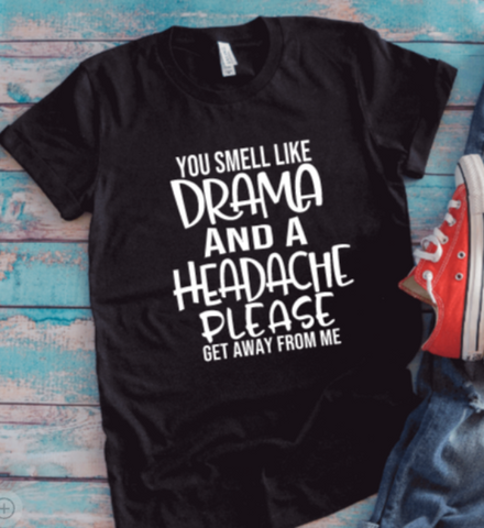 You Smell Like Drama and a Headache, Please Get Away From Me, Unisex Black Short Sleeve T-shirt