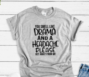 You Smell Like Drama and a Headache, Please Get Away From Me, Gray Short Sleeve T-shirt