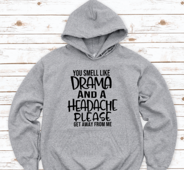 You Smell Like Drama and a Headache, Please Get Away From Me, Gray Unisex Hoodie Sweatshirt