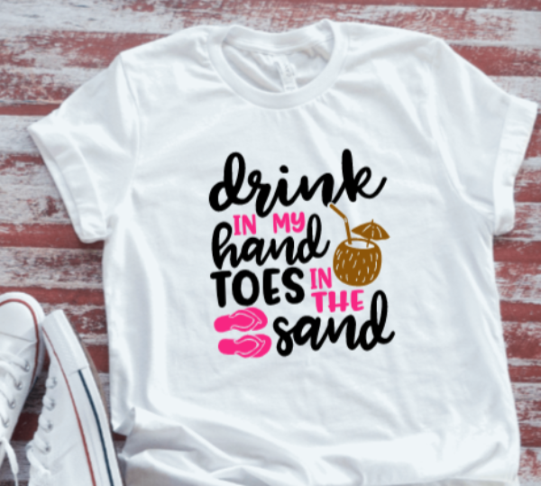 Drink In My Hand, Toes in The Sand, Unisex White Short Sleeve T-shirt