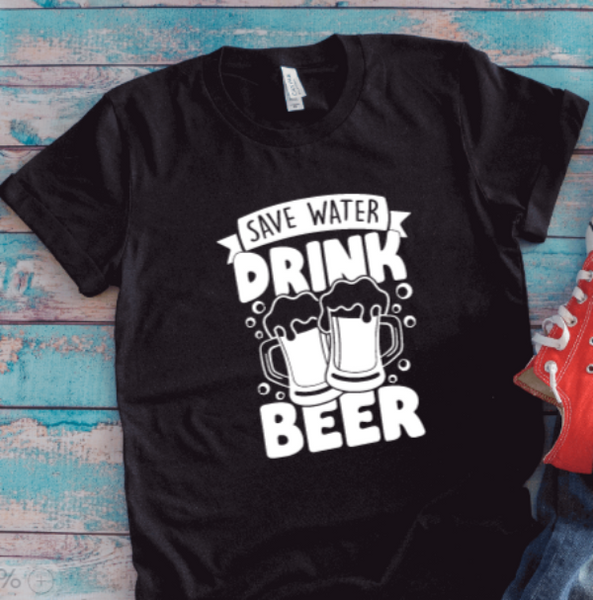 Save Water, Drink Beer, Black Unisex Short Sleeve T-shirt