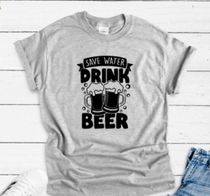 Save Water, Drink Beer, Gray Short Sleeve T-shirt