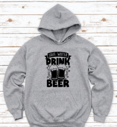 Save Water, Drink Beer, Gray Unisex Hoodie Sweatshirt