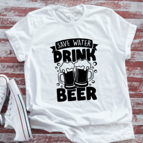 Save Water, Drink Beer, White  Short Sleeve T-shirt