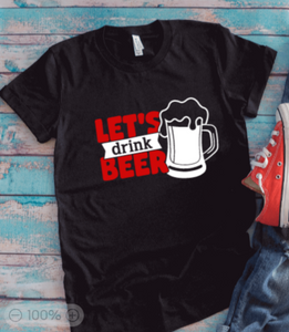 Let's Drink Beer, Black Unisex Short Sleeve T-shirt