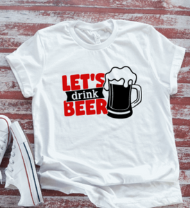 Let's Drink Beer,  White Short Sleeve T-shirt