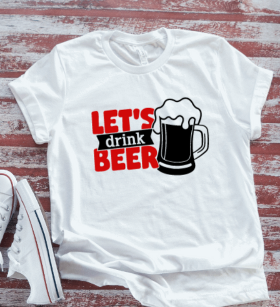 Let's Drink Beer,  White Short Sleeve T-shirt
