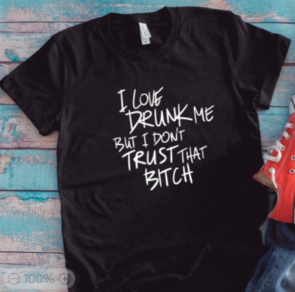 I Love Drunk Me, But I Don't Trust That B!tch, Unisex Black Short Sleeve T-shirt