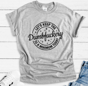 Let's Keep The Dumbf*ckery to a Minimum Today, Gray Short Sleeve T-shirt