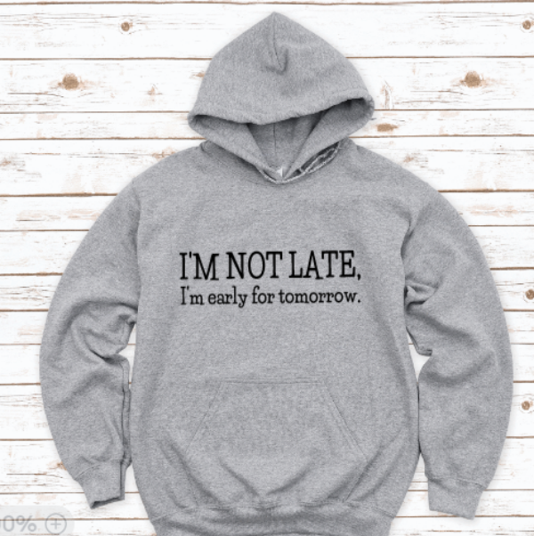 I'm Not Late, I'm Early For Tomorrow, Gray Unisex Hoodie Sweatshirt