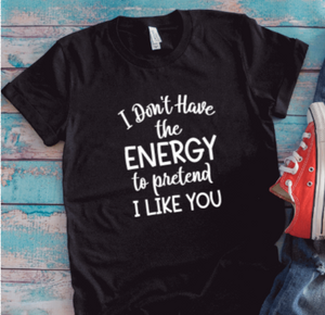 I Don't Have the Energy To Pretend I Like You, Unisex, Black Short Sleeve T-shirt