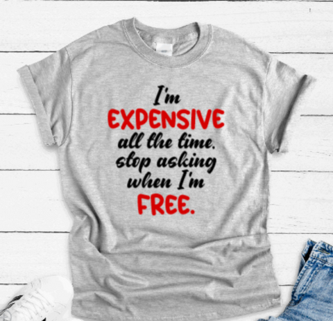I'm Expensive All the Time, Stop Asking Me When I'm Free, Gray Short Sleeve T-shirt