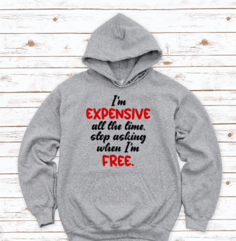 I'm Expensive All the Time, Stop Asking Me When I'm Free, Gray Unisex Hoodie Sweatshirt