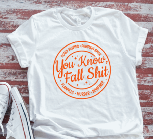 You Know Fall Sh!t, Fall White Short Sleeve T-shirt