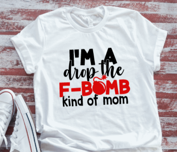 I'm a Drop The F-Bomb Kind of Mom Unisex  White Short Sleeve T-shirt