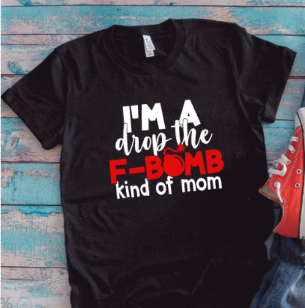 I'm a Drop the F-Bomb Kind of Mom, Black Unisex Short Sleeve T-shirt