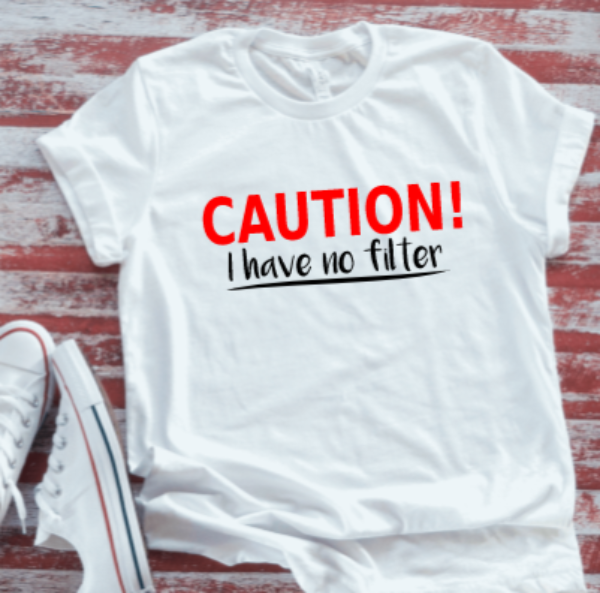 Caution, I Have No Filter Unisex   White Short Sleeve T-shirt