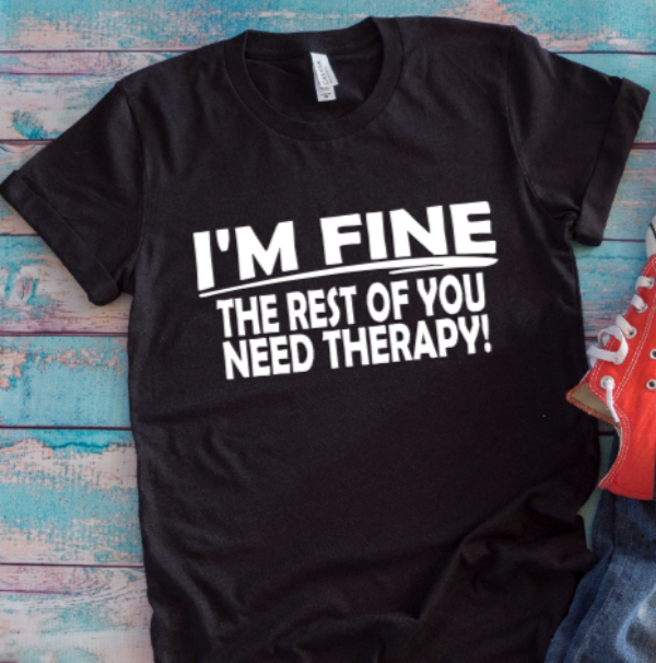 I'm Fine, The Rest of You Need Therapy Black Unisex Short Sleeve T-shirt