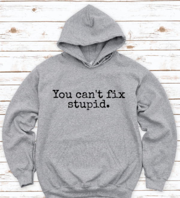 You Can't Fix Stupid, Gray Unisex Hoodie Sweatshirt