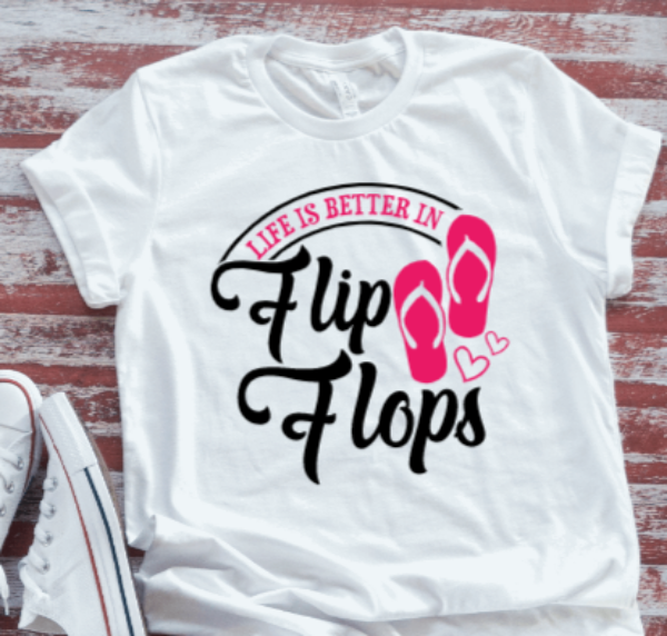 Life is Better in Flip Flops,  White Short Sleeve T-shirt