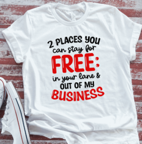 2 Places You Can Stay For Free, In Your Lane And Out Of My Business, White Short Sleeve T-shirt