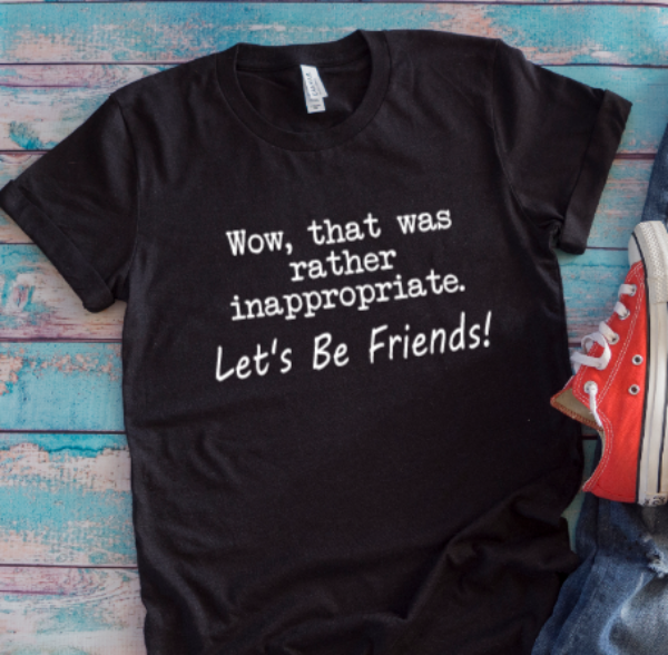 Wow, That Was Rather Inappropriate, Let's Be Friends, Black Unisex Short Sleeve T-shirt