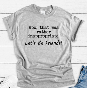 Wow, That Was Rather Inappropriate, Let's Be Friends, Gray Short Sleeve Unisex T-shirt