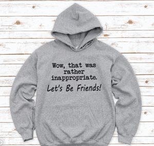 Wow, That Was Rather Inappropriate, Let's Be Friends, Gray Unisex Hoodie Sweatshirt