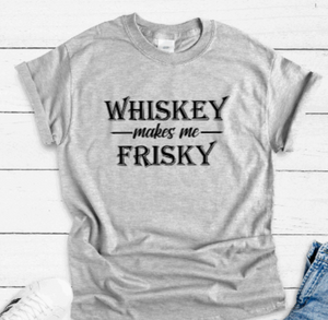 Whiskey Makes Me Frisky, Gray Short Sleeve T-shirt
