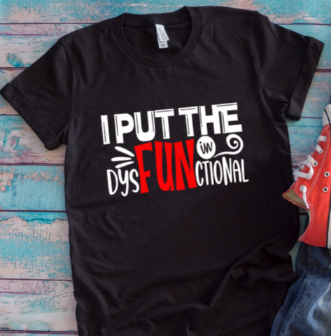 I Put the Fun in Dysfunctional Black Unisex Short Sleeve T-shirt