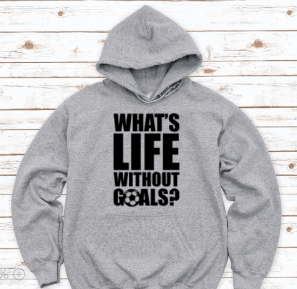 What's Life Without Goals, Soccer, Gray Unisex Hoodie Sweatshirt