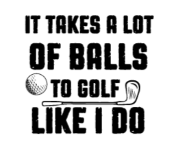 It Takes A Lot of Balls To Golf Like I Do  White Short Sleeve T-shirt