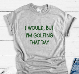 I Would, But I'm Golfing That Day, Gray Unisex, Short Sleeve T-shirt