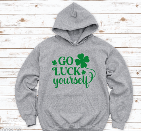 Go Luck Yourself, St. Patrick's Day, Gray Unisex Hoodie Sweatshirt
