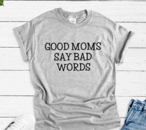 Good Moms Say Bad Words, Unisex ,Gray Short Sleeve T-shirt