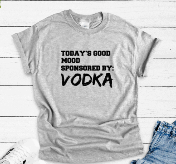 Today's Good Mood Sponsored By V0dka, Gray Unisex Short Sleeve T-shirt