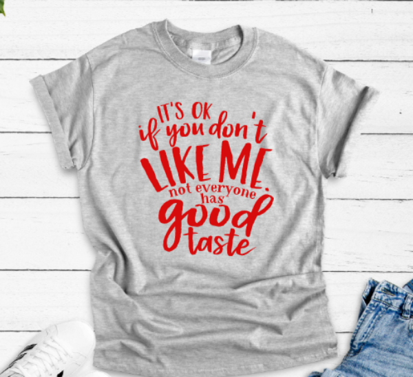 It's Ok If You Don't Like Me, Not Everyone Has Good Taste Gray Unisex Short Sleeve T-shirt