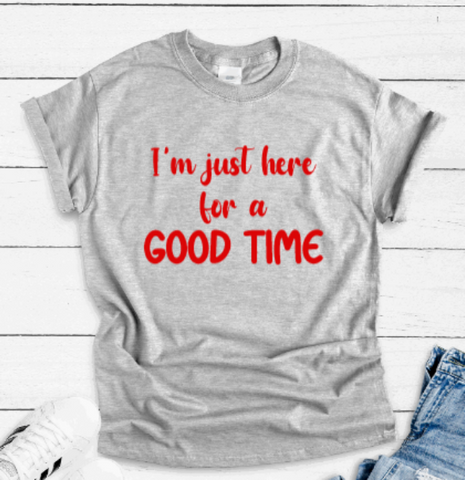 I'm Just Here For a Good Time, Gray Short Sleeve Unisex T-shirt