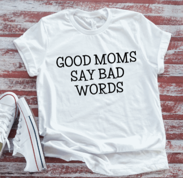 Good Moms Say Bad Words, White Short Sleeve T-shirt