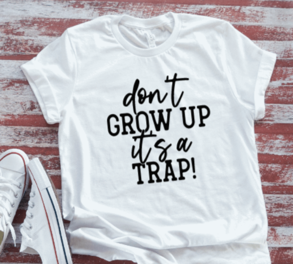 Don't Grow Up, It's a Trap White  Short Sleeve T-shirt